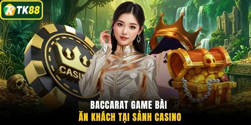 Baccarat game bài ăn khách tại sảnh casino