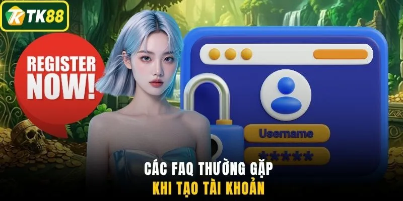 Các FAQ thường gặp khi tạo tài khoản