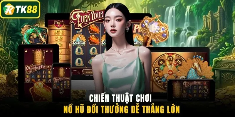 Chiến thuật chơi nổ hũ đổi thưởng dễ thắng lớn