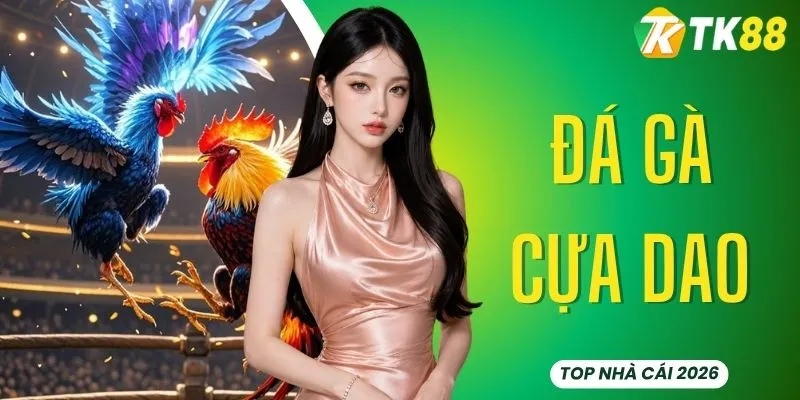 Đá Gà Cựa Dao - Siêu Phẩm Kinh Điển Hấp Dẫn Nhất TK88
