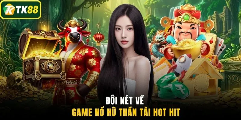 Đôi nét về game nổ hũ Thần Tài hot hit