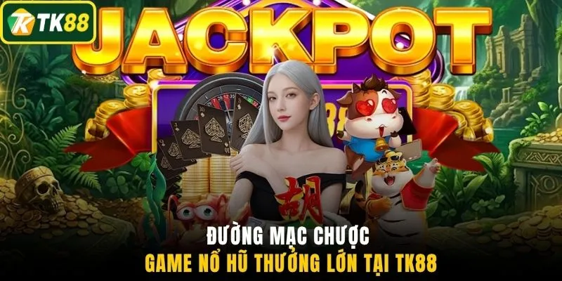 Đường Mạc Chược game nổ hũ thưởng lớn tại TK88