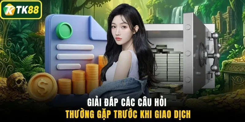 Giải đáp các câu hỏi thường gặp trước khi giao dịch