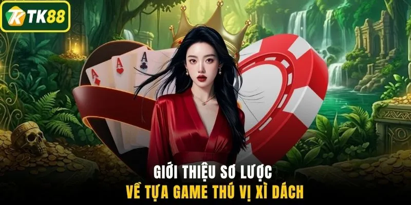 Giới thiệu sơ lược về tựa game thú vị xì dách