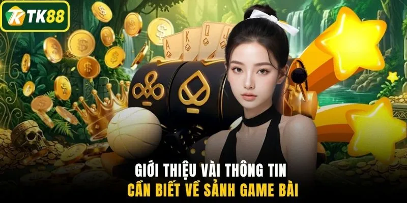 Giới thiệu vài thông tin cần biết về sảnh game bài