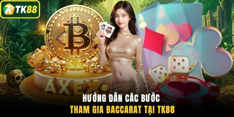 Hướng dẫn các bước tham gia Baccarat tại TK88