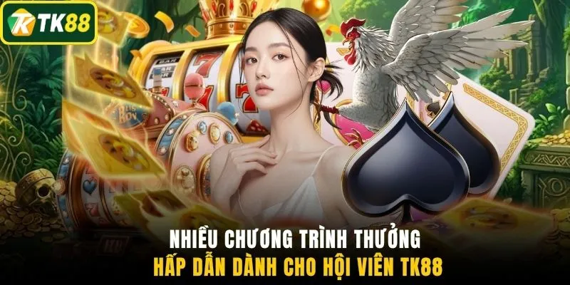 Nhiều chương trình thưởng hấp dẫn dành cho hội viên TK88