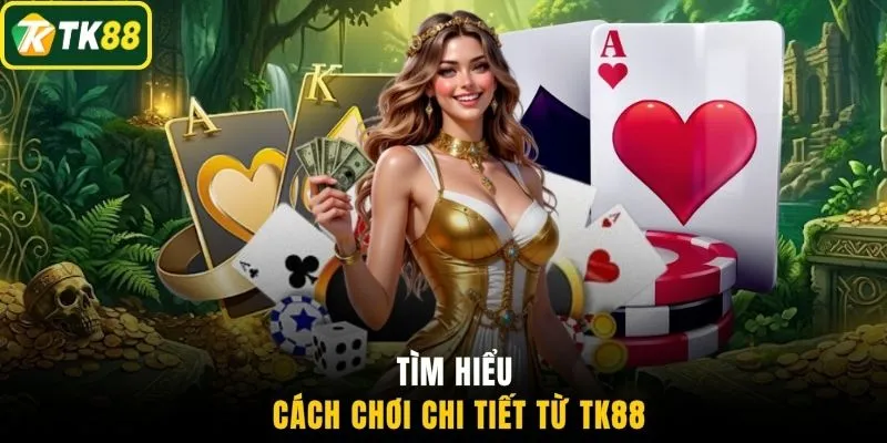 Tìm hiểu cách chơi chi tiết từ TK88
