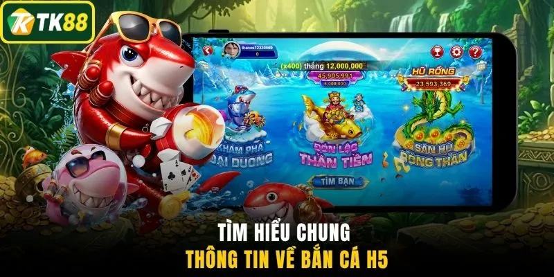 Tìm hiểu chung thông tin về bắn cá H5
