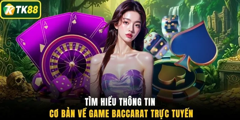 Tìm hiểu thông tin cơ bản về game Baccarat trực tuyến