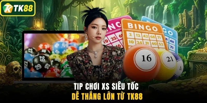 Tip chơi XS siêu tốc dễ thắng lớn từ TK88