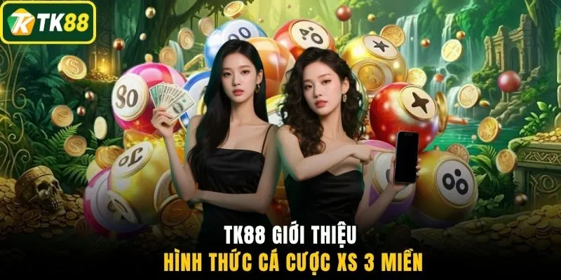 TK88 giới thiệu hình thức cá cược XS 3 miền