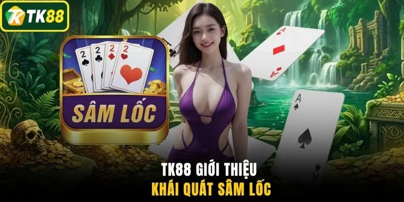 TK88 giới thiệu khái quát Sâm Lốc