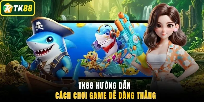 TK88 hướng dẫn cách chơi game dễ dàng thắng