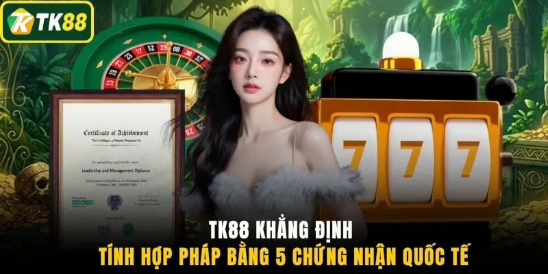 TK88 khẳng định tính hợp pháp bằng 5 chứng nhận quốc tế