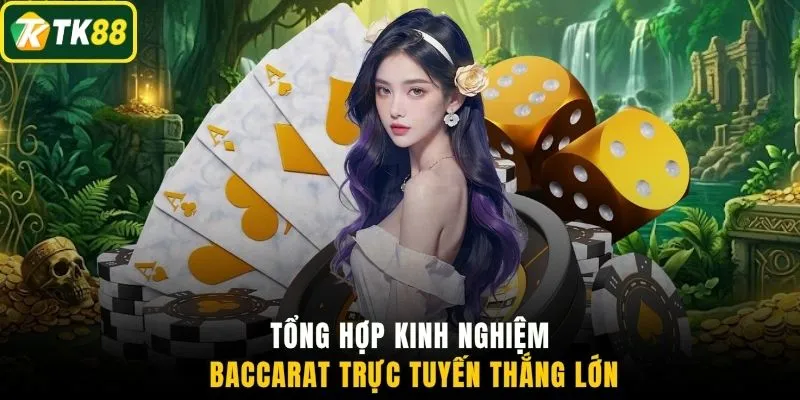 Tổng hợp kinh nghiệm Baccarat trực tuyến thắng lớn
